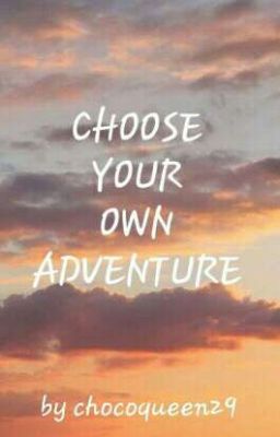 Choose your own adventure. 