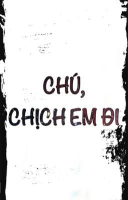 Chú, chịch em đi [SONG TÍNH, THÔ TỤC]