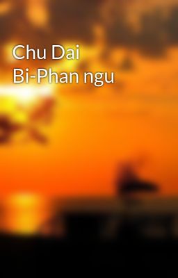 Chu Dai Bi-Phan ngu