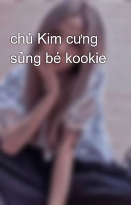 chú Kim cưng sủng bé kookie