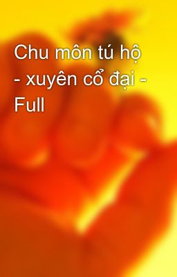 Chu môn tú hộ - xuyên cổ đại - Full