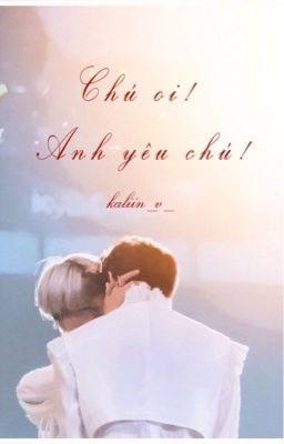 CHÚ ƠI!! ANH YÊU CHÚ! - Nomin [Textfic]