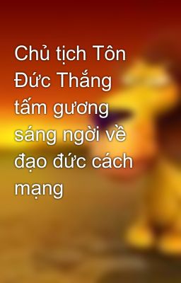 Chủ tịch Tôn Đức Thắng  tấm gương sáng ngời về đạo đức cách mạng