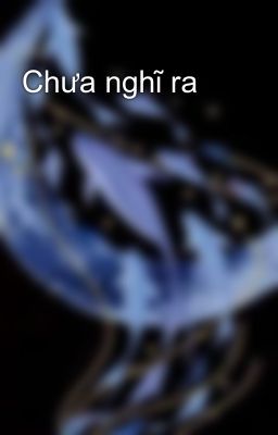 Chưa nghĩ ra