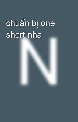 chuẩn bị one short nha