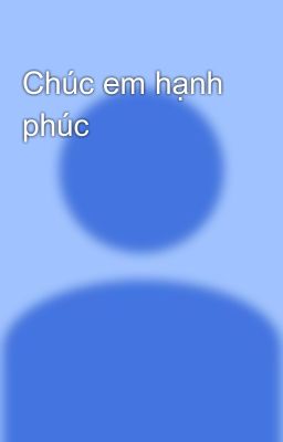 Chúc em hạnh phúc 