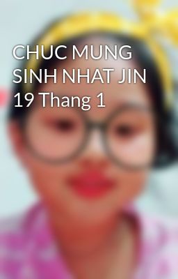 CHUC MUNG SINH NHAT JIN 19 Thang 1