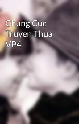 Chung Cuc Truyen Thua VP4