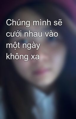 Chúng mình sẽ cưới nhau vào một ngày không xa