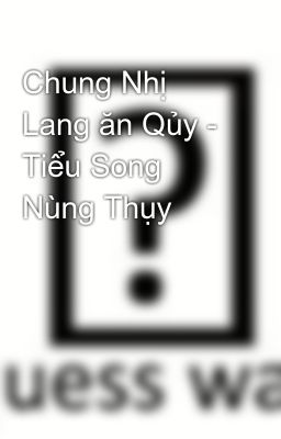 Chung Nhị Lang ăn Qủy - Tiểu Song Nùng Thụy