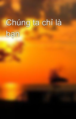 Chúng ta chỉ là bạn