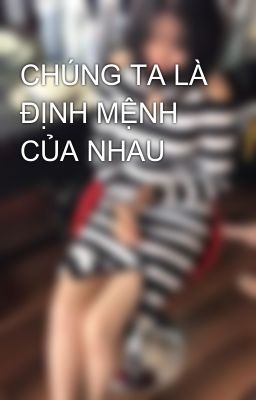 CHÚNG TA LÀ ĐỊNH MỆNH CỦA NHAU