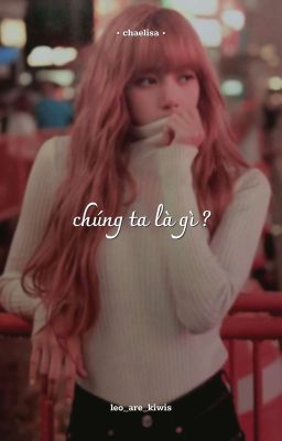 chúng ta là gì ? ┆ chaelisa「Oneshot」