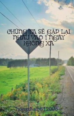 CHÚNG TA SẼ GẶP LẠI NHAU VÀO 1 NGÀY KHÔNG XA