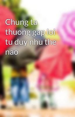 Chung ta thuong gap loi tu duy nhu the nao
