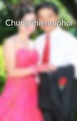 Chungnhieumohoi