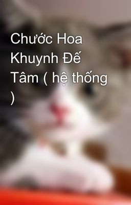 Chước Hoa Khuynh Đế Tâm ( hệ thống )