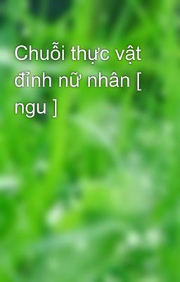 Chuỗi thực vật đỉnh nữ nhân [ ngu ]