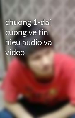 chuong 1-dai cuong ve tin hieu audio va video