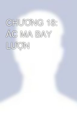 CHƯƠNG 18: ÁC MA BAY LƯỢN