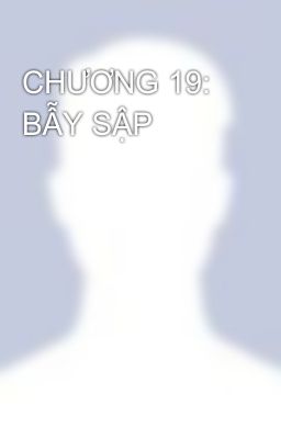 CHƯƠNG 19: BẪY SẬP