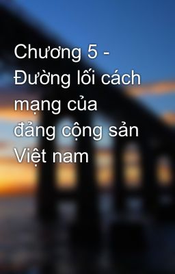 Chương 5 - Đường lối cách mạng của đảng cộng sản Việt nam