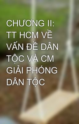 CHƯƠNG II: TT HCM VỀ VẤN ĐỀ DÂN TỘC VÀ CM GIẢI PHÓNG DÂN TỘC