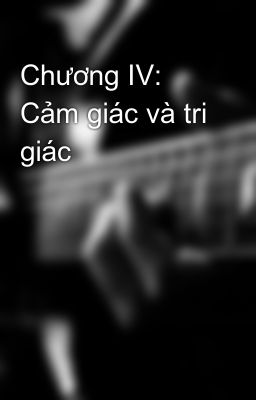 Chương IV:  Cảm giác và tri giác