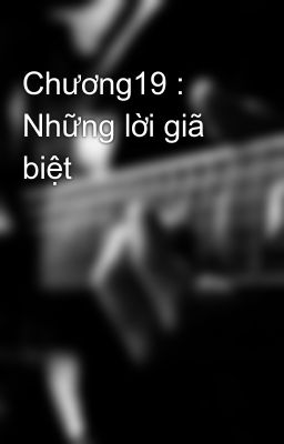 Chương19 : Những lời giã biệt