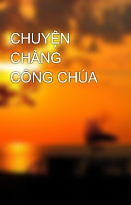 CHUYỆN CHÀNG CÔNG CHÚA