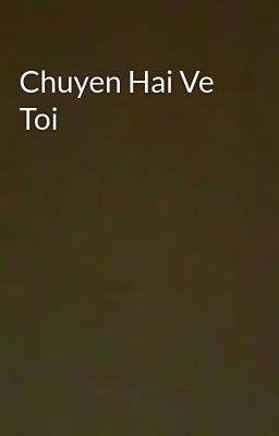 Chuyen Hai Ve Toi