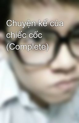 Chuyện kể của chiếc cốc (Complete)