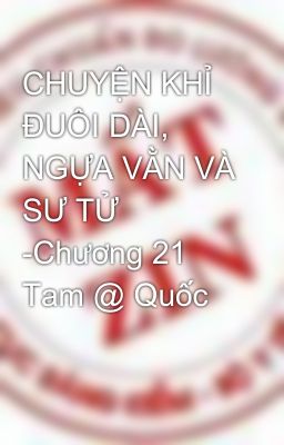 CHUYỆN KHỈ ĐUÔI DÀI, NGỰA VẰN VÀ SƯ TỬ -Chương 21 Tam @ Quốc