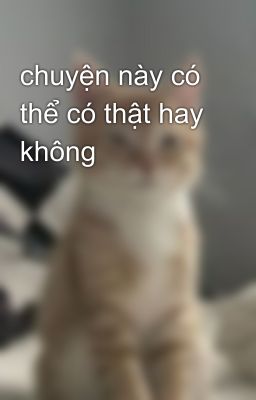 chuyện này có thể có thật hay không