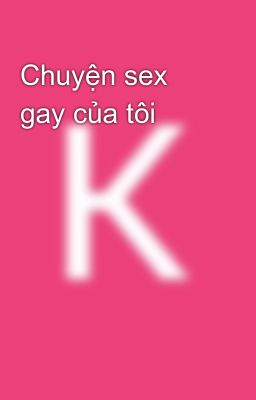 Chuyện sex gay của tôi