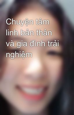 Chuyện tâm linh bản thân và gia đình trải nghiệm