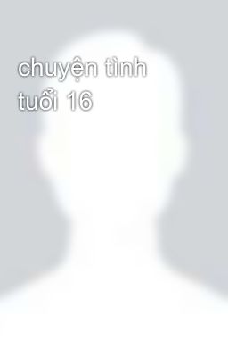 chuyện tình tuổi 16 