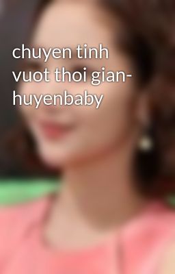 chuyen tinh vuot thoi gian- huyenbaby