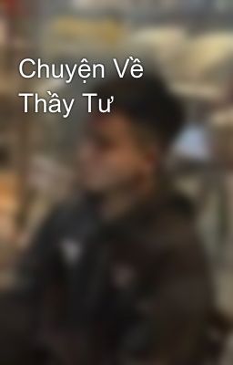 Chuyện Về Thầy Tư 