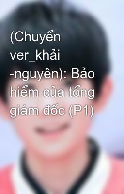 (Chuyển ver_khải -nguyên): Bảo hiểm của tổng giám đốc (P1)