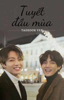 [Chuyển ver - Vkook] Tuyết đầu mùa