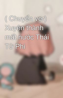 ( Chuyển ver) Xuyên thành mất nước Thái Tử Phi