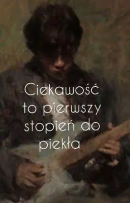 Ciekawość to pierwszy stopień do piekła