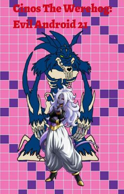 Cinos The Werehog: Evil Android  21 