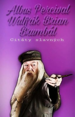 Citáty slavných- Albus Percival Wulfrik Brian Brumbál /ᗪOKOᑎČᗴᑎO/