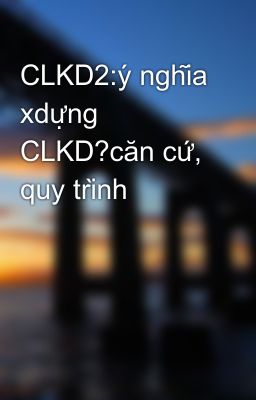 CLKD2:ý nghĩa xdựng CLKD?căn cứ, quy trình