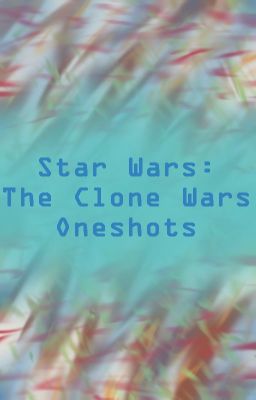 Clone Wars Oneshots [OPEN TO REQUESTS]