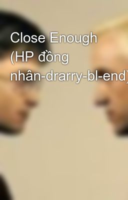Close Enough (HP đồng nhân-drarry-bl-end)