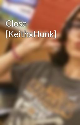 Close [KeithxHunk]