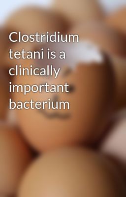 Clostridium tetani is a clinically important bacterium